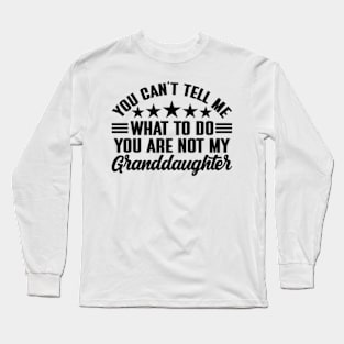 You can't tell me what to do, You're not my granddaughter Long Sleeve T-Shirt